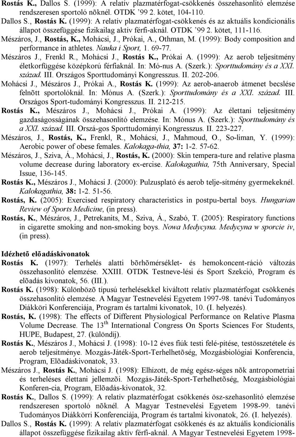 , Othman, M. (1999): Body composition and performance in athletes. Nauka i Sport, 1. 69-77. Mészáros J., Frenkl R., Mohácsi J., Rostás K., Prókai A.