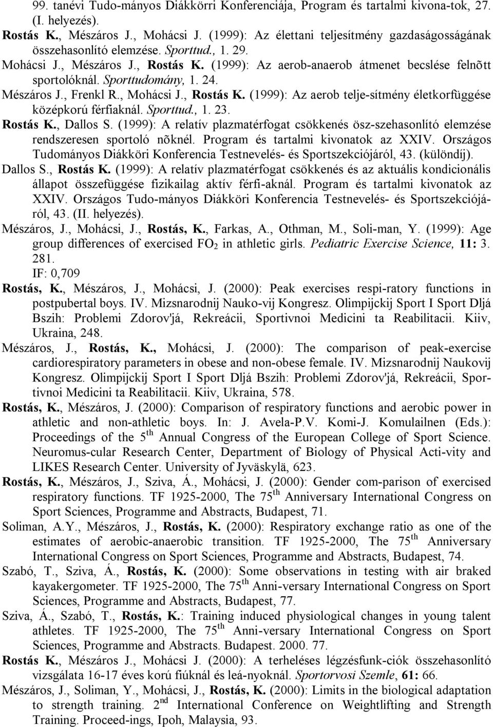 Sporttudomány, 1. 24. Mészáros J., Frenkl R., Mohácsi J., Rostás K. (1999): Az aerob telje-sítmény életkorfüggése középkorú férfiaknál. Sporttud., 1. 23. Rostás K., Dallos S.