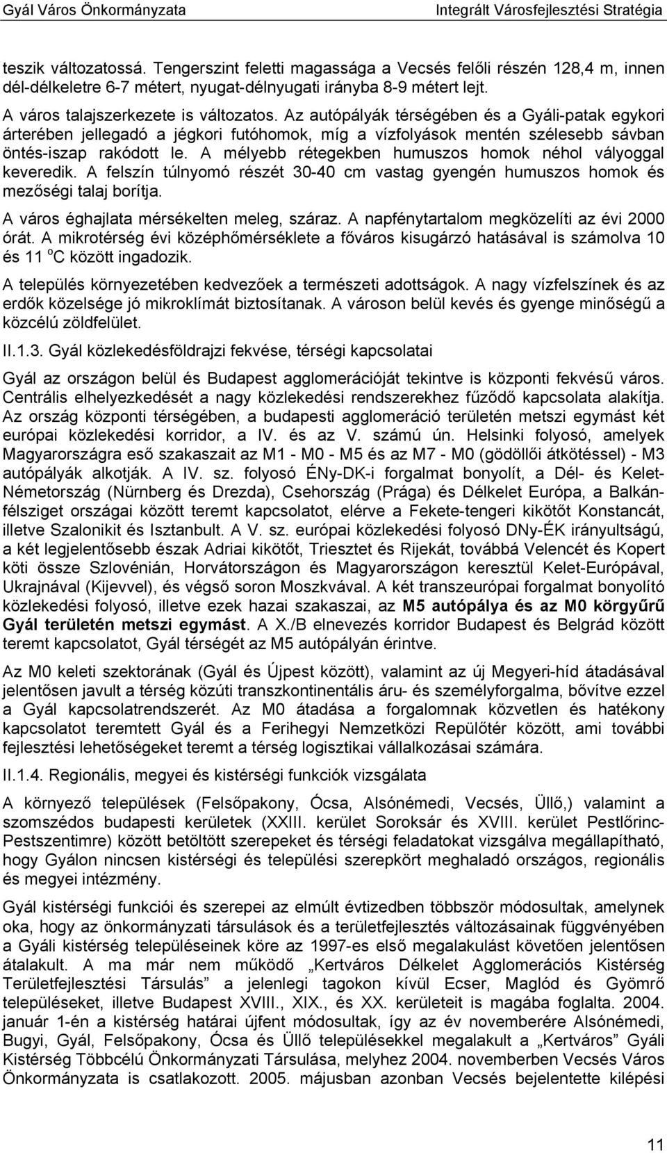 A mélyebb rétegekben humuszos homok néhol vályoggal keveredik. A felszín túlnyomó részét 30-40 cm vastag gyengén humuszos homok és mezőségi talaj borítja. A város éghajlata mérsékelten meleg, száraz.