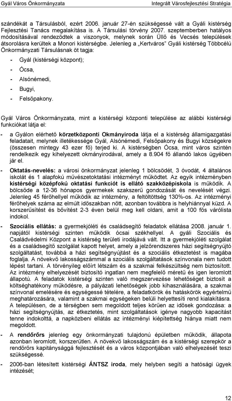 Jelenleg a Kertváros Gyáli kistérség Többcélú Önkormányzati Társulásnak öt tagja: - Gyál (kistérségi központ); - Ócsa, - Alsónémedi, - Bugyi, - Felsőpakony.