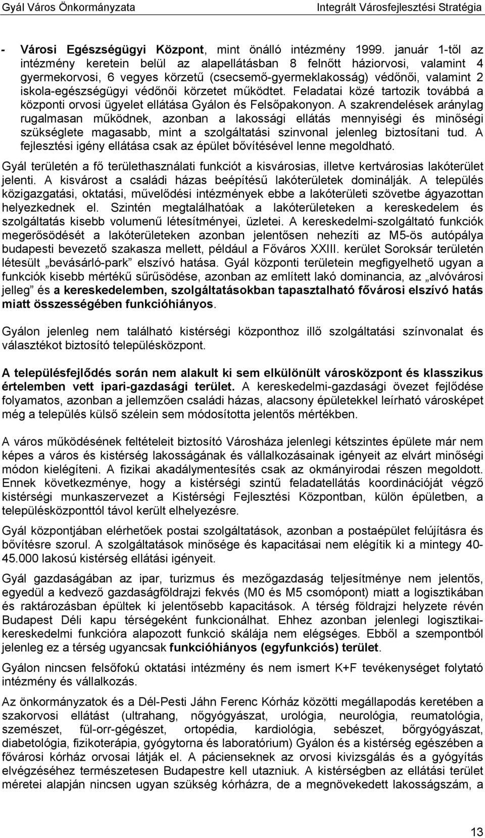 körzetet működtet. Feladatai közé tartozik továbbá a központi orvosi ügyelet ellátása Gyálon és Felsőpakonyon.