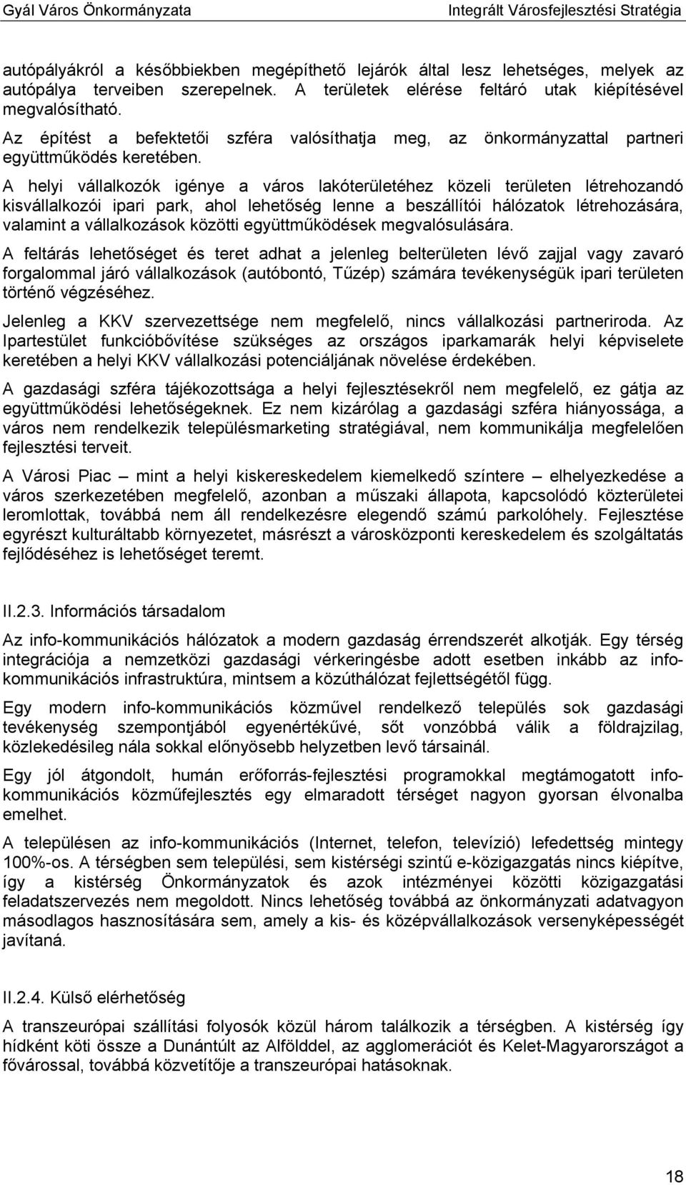 A helyi vállalkozók igénye a város lakóterületéhez közeli területen létrehozandó kisvállalkozói ipari park, ahol lehetőség lenne a beszállítói hálózatok létrehozására, valamint a vállalkozások