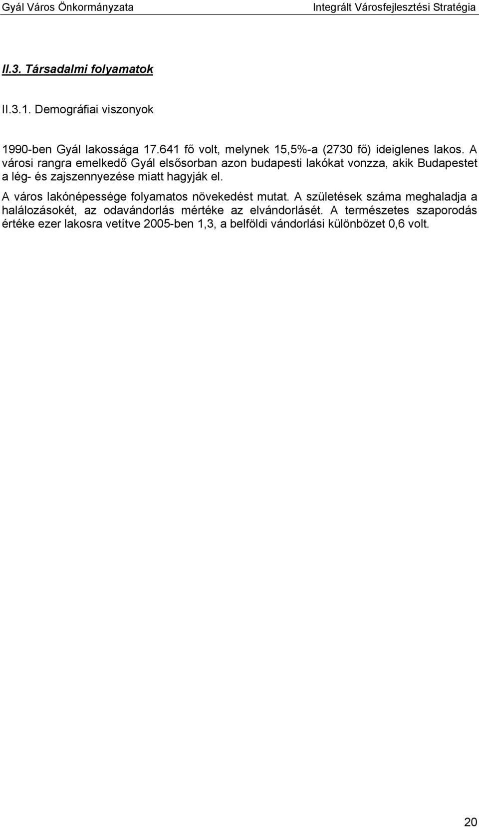 A városi rangra emelkedő Gyál elsősorban azon budapesti lakókat vonzza, akik Budapestet a lég- és zajszennyezése miatt hagyják el.