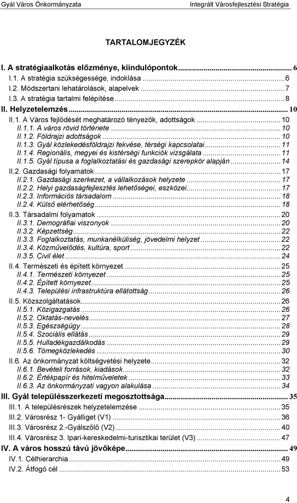 Gyál közlekedésföldrajzi fekvése, térségi kapcsolatai... 11 II.1.4. Regionális, megyei és kistérségi funkciók vizsgálata... 11 II.1.5. Gyál típusa a foglalkoztatási és gazdasági szerepkör alapján.