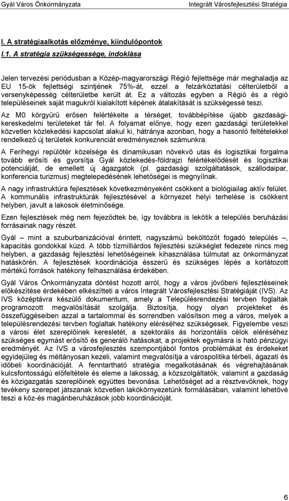 célterületből a versenyképesség célterületbe került át. Ez a változás egyben a Régió és a régió településeinek saját magukról kialakított képének átalakítását is szükségessé teszi.