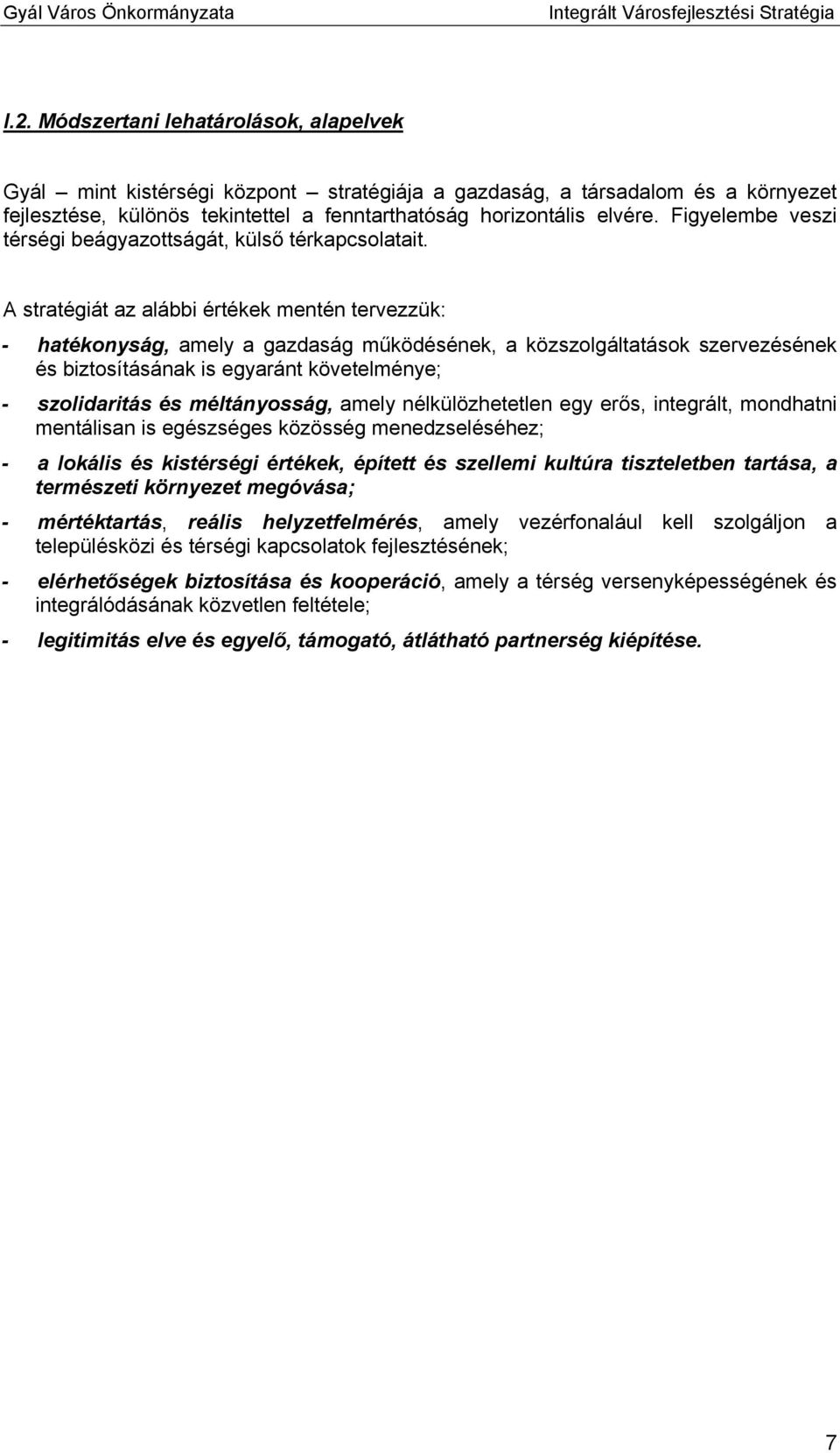 A stratégiát az alábbi értékek mentén tervezzük: - hatékonyság, amely a gazdaság működésének, a közszolgáltatások szervezésének és biztosításának is egyaránt követelménye; - szolidaritás és