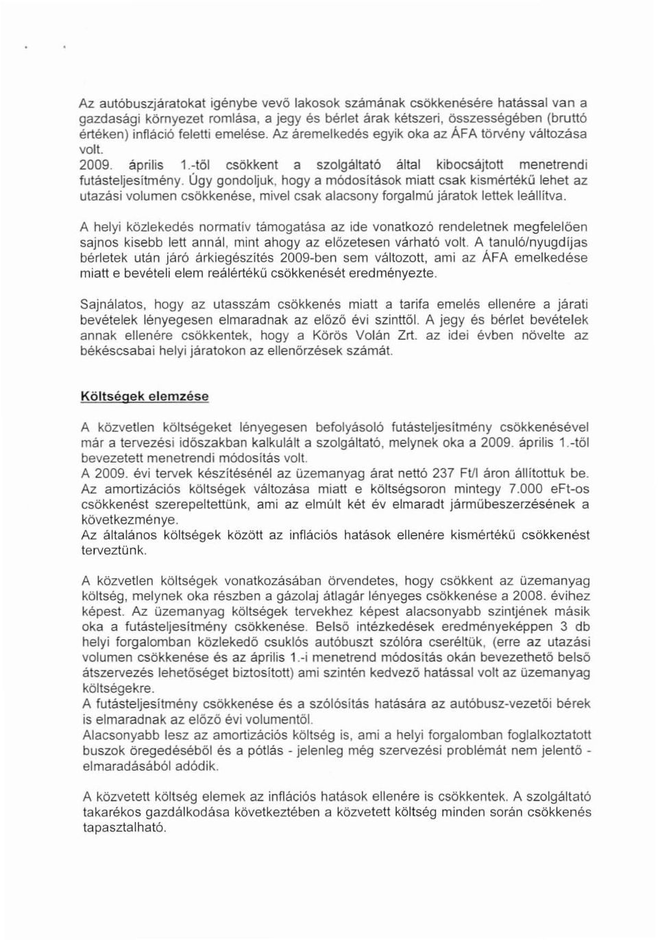 Úgy gondoljuk, hogya módositások miatt csak kismértékű lehet az utazási volumen csökkenése, mivel csak alacsony forgalmú járatok lettek leállitva.