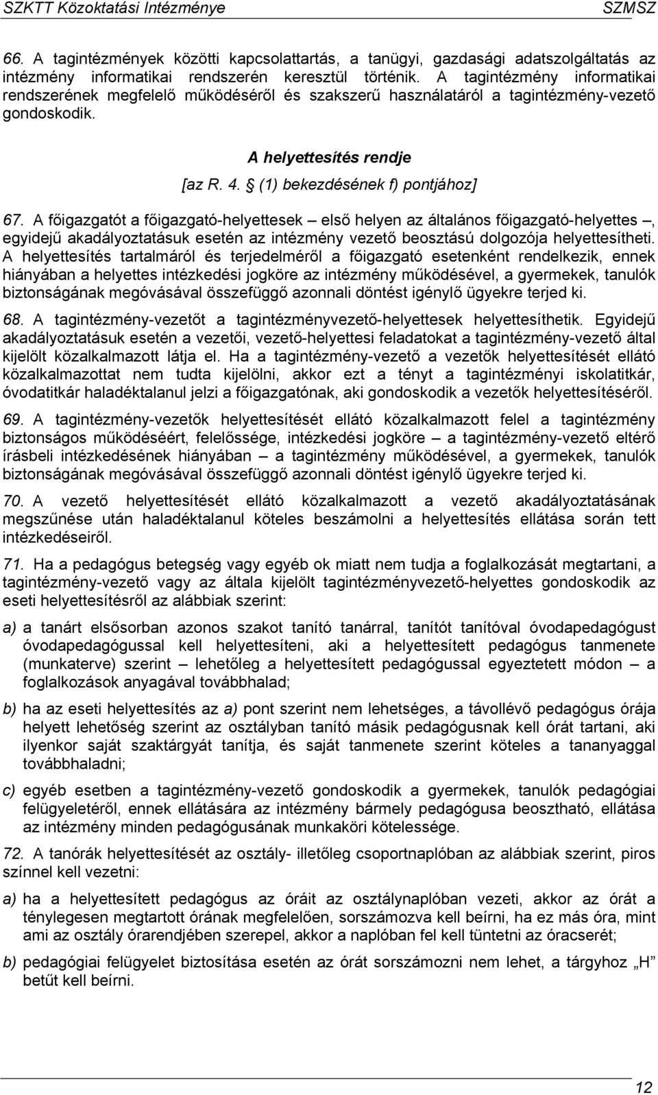 A főigazgatót a főigazgató-helyettesek első helyen az általános főigazgató-helyettes, egyidejű akadályoztatásuk esetén az intézmény vezető beosztású dolgozója helyettesítheti.