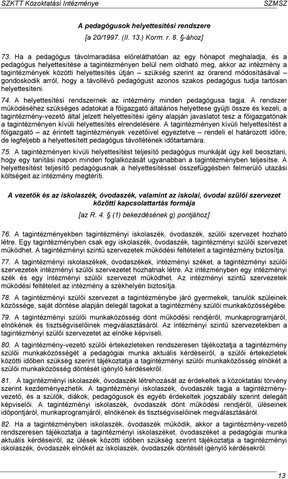 útján szükség szerint az órarend módosításával gondoskodik arról, hogy a távollévő pedagógust azonos szakos pedagógus tudja tartósan helyettesíteni. 74.