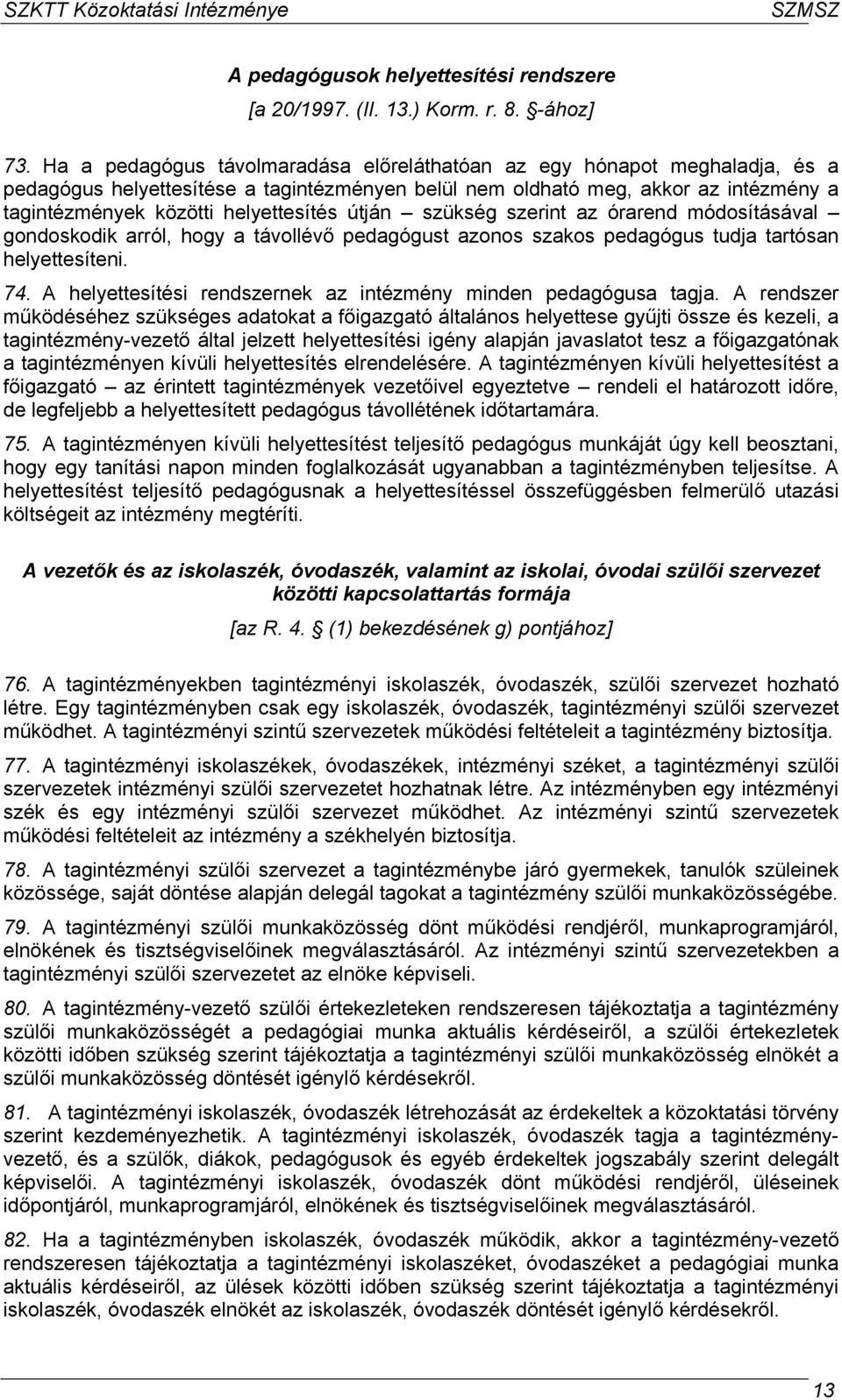 útján szükség szerint az órarend módosításával gondoskodik arról, hogy a távollévő pedagógust azonos szakos pedagógus tudja tartósan helyettesíteni. 74.