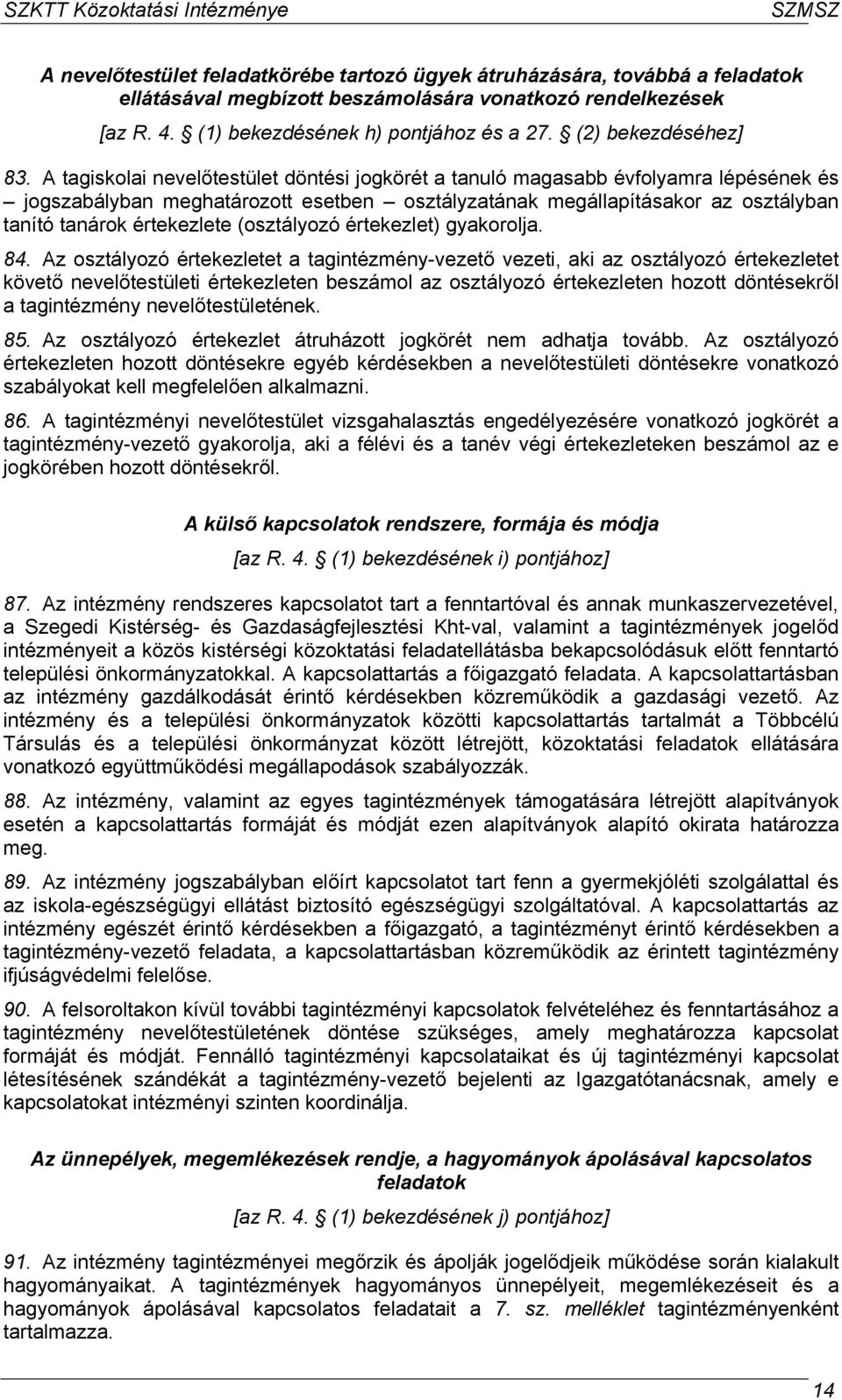 A tagiskolai nevelőtestület döntési jogkörét a tanuló magasabb évfolyamra lépésének és jogszabályban meghatározott esetben osztályzatának megállapításakor az osztályban tanító tanárok értekezlete