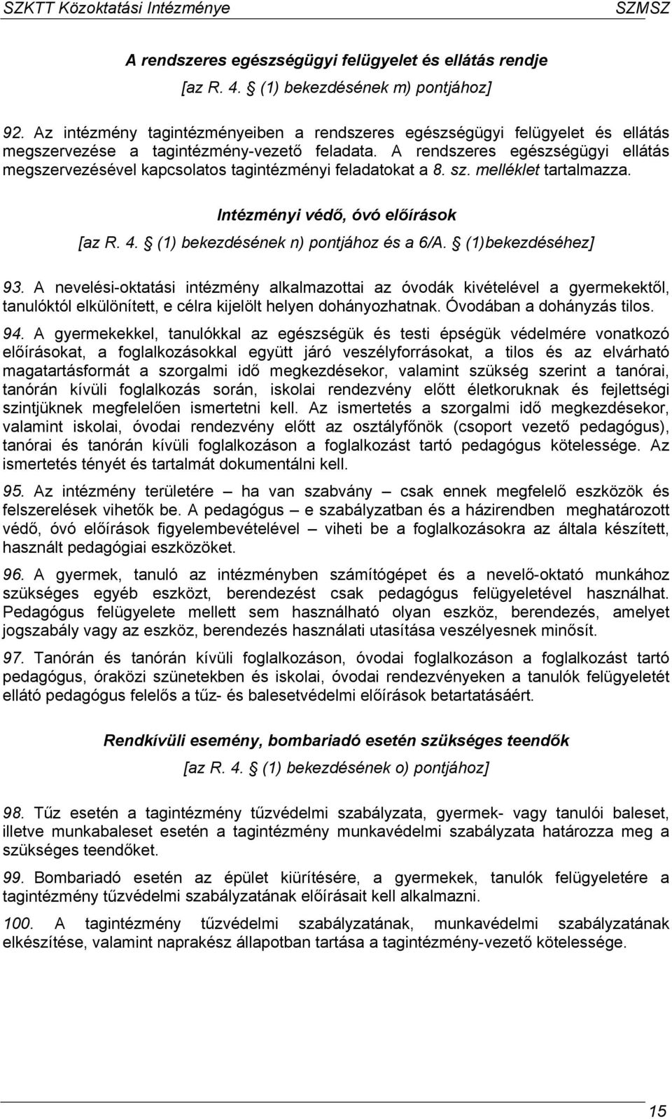 A rendszeres egészségügyi ellátás megszervezésével kapcsolatos tagintézményi feladatokat a 8. sz. melléklet tartalmazza. Intézményi védő, óvó előírások [az R. 4.