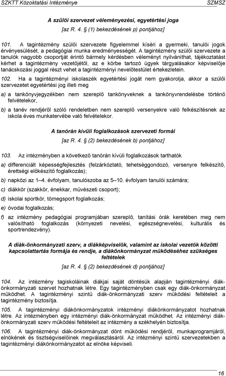 A tagintézmény szülői szervezete a tanulók nagyobb csoportját érintő bármely kérdésben véleményt nyilváníthat, tájékoztatást kérhet a tagintézmény vezetőjétől, az e körbe tartozó ügyek tárgyalásakor