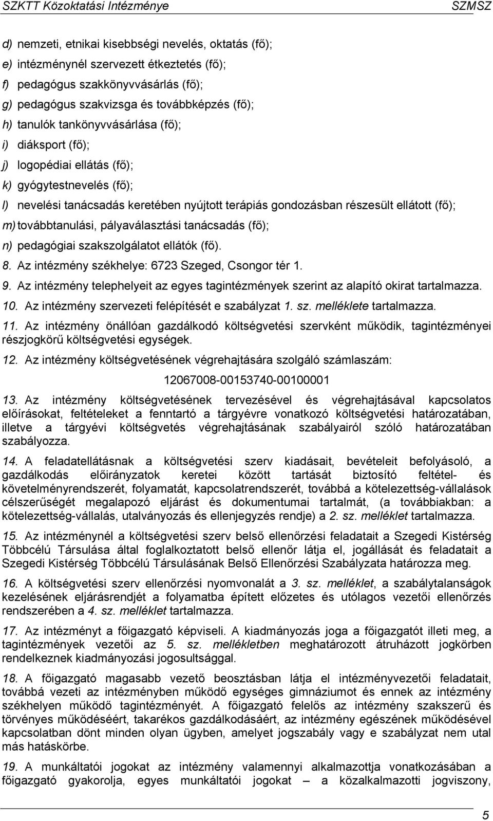 ellátott (fő); m) továbbtanulási, pályaválasztási tanácsadás (fő); n) pedagógiai szakszolgálatot ellátók (fő). 8. Az intézmény székhelye: 6723 Szeged, Csongor tér 1. 9.