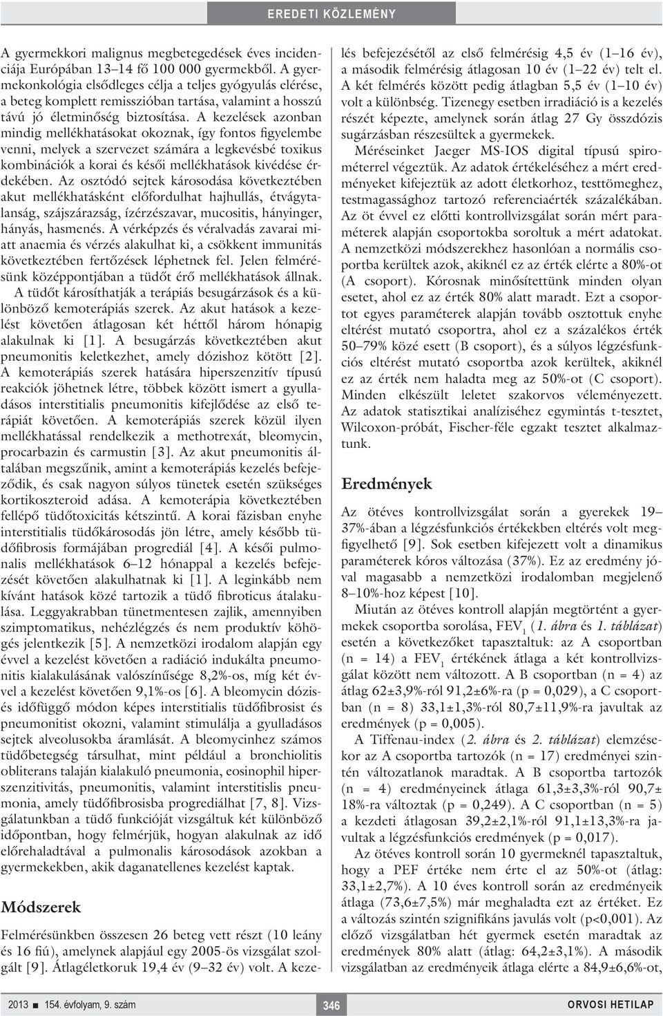 A kezelések azonban mindig mellékhatásokat okoznak, így fontos figyelembe venni, melyek a szervezet számára a legkevésbé toxikus kombinációk a korai és késői mellékhatások kivédése érdekében.