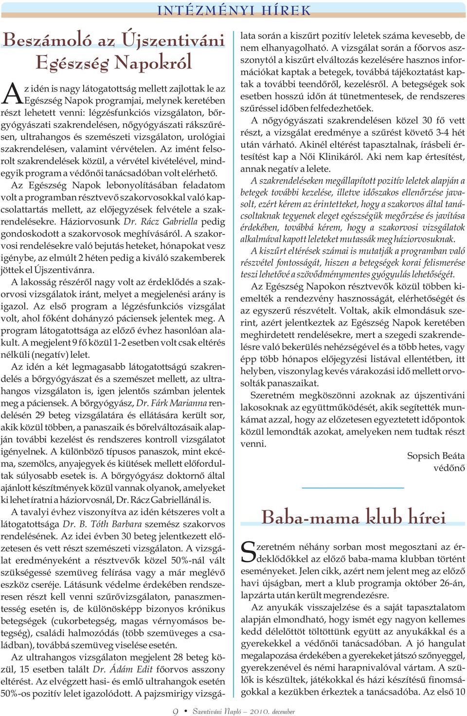 nõgyógyászati rákszûrésen, ultrahangos és szemészeti vizsgálaton, urológiai szakrendelésen, valamint vérvételen.