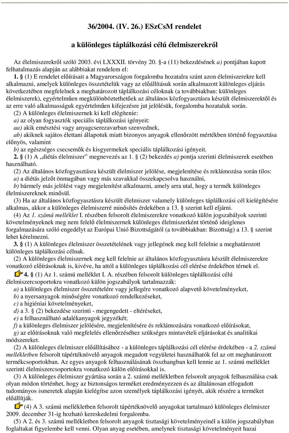 (1) E rendelet elıírásait a Magyarországon forgalomba hozatalra szánt azon élelmiszerekre kell alkalmazni, amelyek különleges összetételük vagy az elıállításuk során alkalmazott különleges eljárás