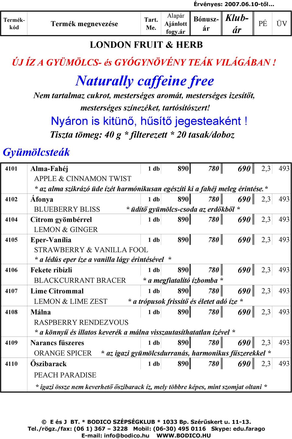 Tiszta tömeg: 40 g * filterezett * 20 tasak/doboz 4101 Alma-Fahéj 1 db 890 780 690 2,3 493 APPLE & CINNAMON TWIST * az alma szikrázó üde ízét harmónikusan egészíti ki a fahéj meleg érintése.