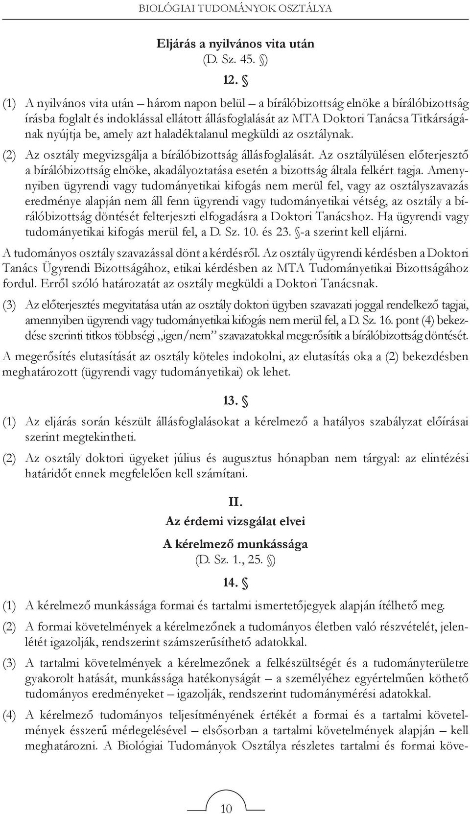 azt haladéktalanul megküldi az osztálynak. (2) Az osztály megvizsgálja a bírálóbizottság állásfoglalását.