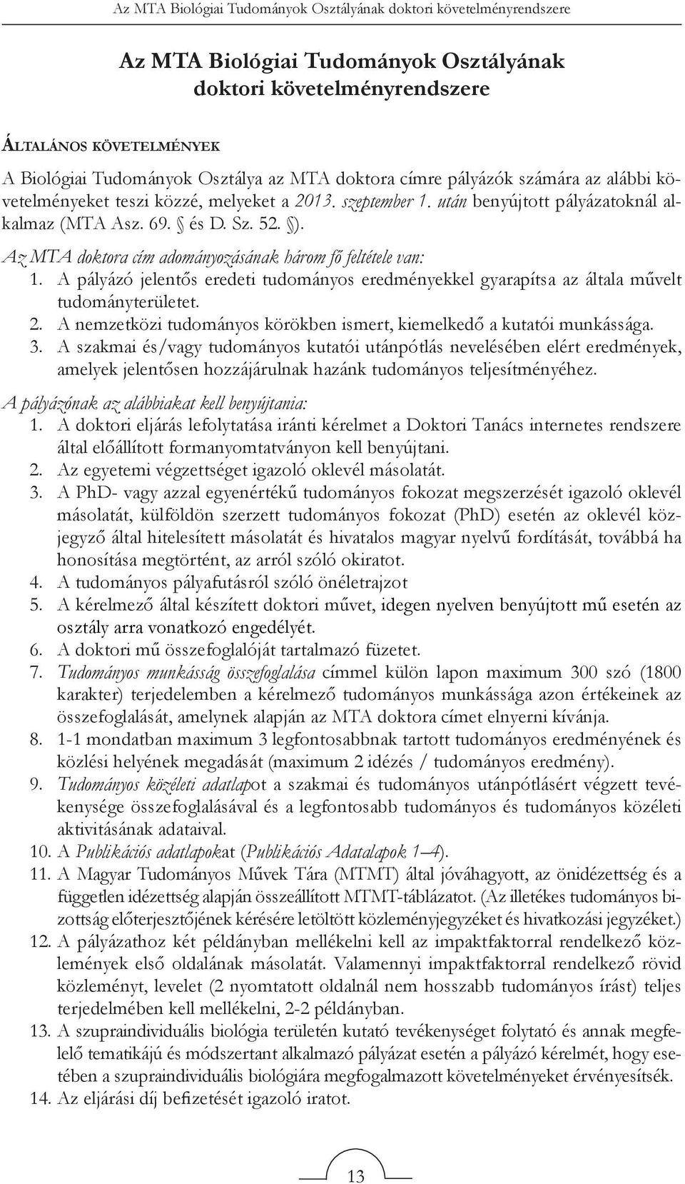 Az MTA doktora cím adományozásának három fő feltétele van: 1. A pályázó jelentős eredeti tudományos eredményekkel gyarapítsa az általa művelt tudományterületet. 2.