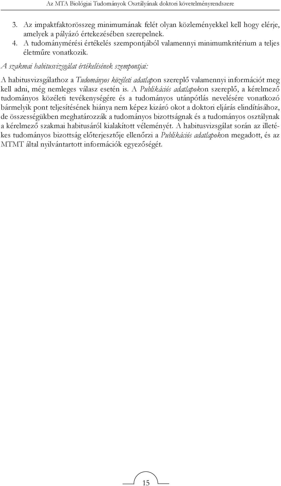 A szakmai habitusvizsgálat értékelésének szempontjai: A habitusvizsgálathoz a Tudományos közéleti adatlapon szereplő valamennyi információt meg kell adni, még nemleges válasz esetén is.