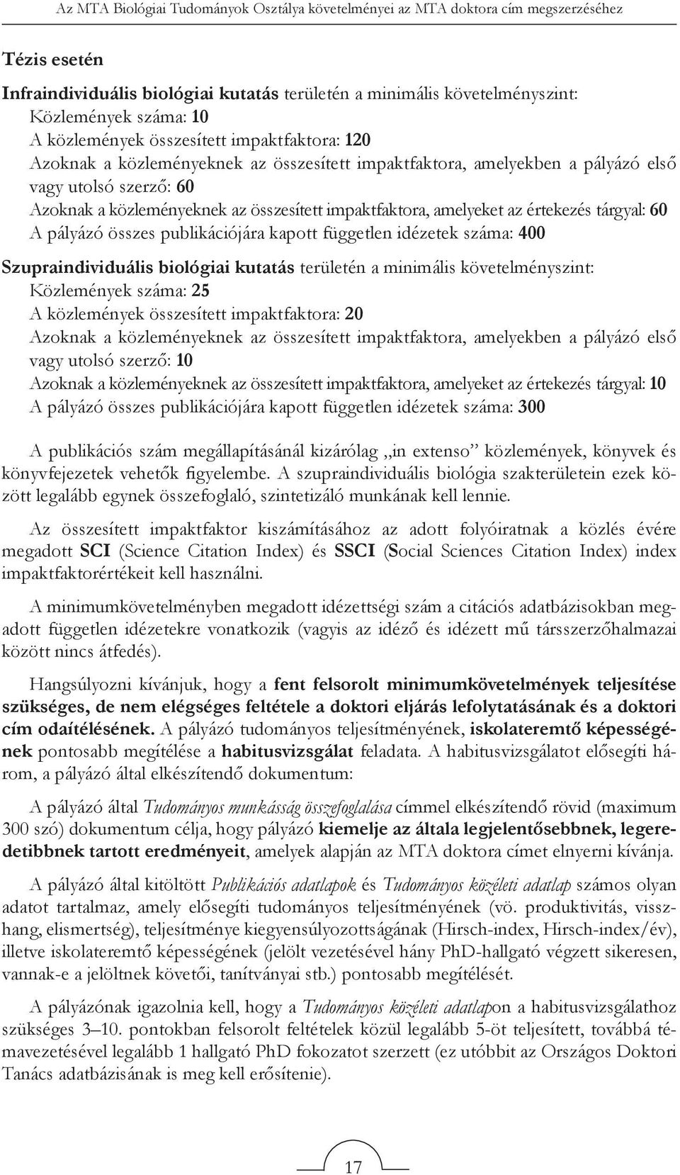 impaktfaktora, amelyeket az értekezés tárgyal: 60 A pályázó összes publikációjára kapott független idézetek száma: 400 Szupraindividuális biológiai kutatás területén a minimális követelményszint: