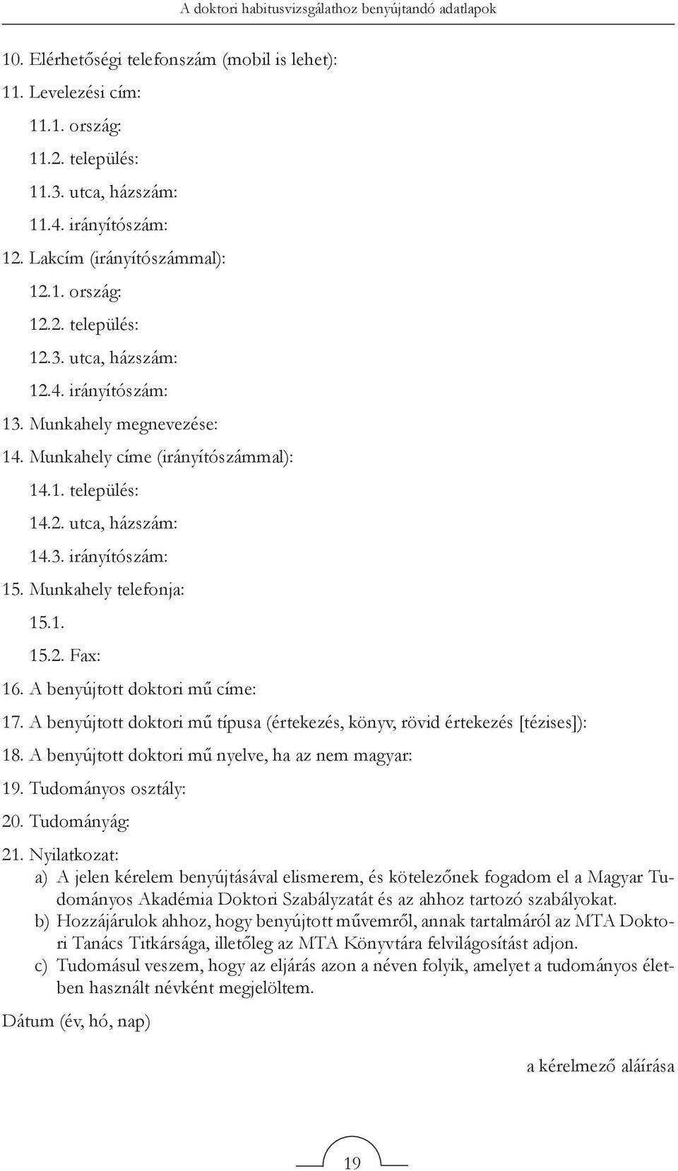 3. irányítószám: 15. Munkahely telefonja: 15.1. 15.2. Fax: 16. A benyújtott doktori mű címe: 17. A benyújtott doktori mű típusa (értekezés, könyv, rövid értekezés [tézises]): 18.