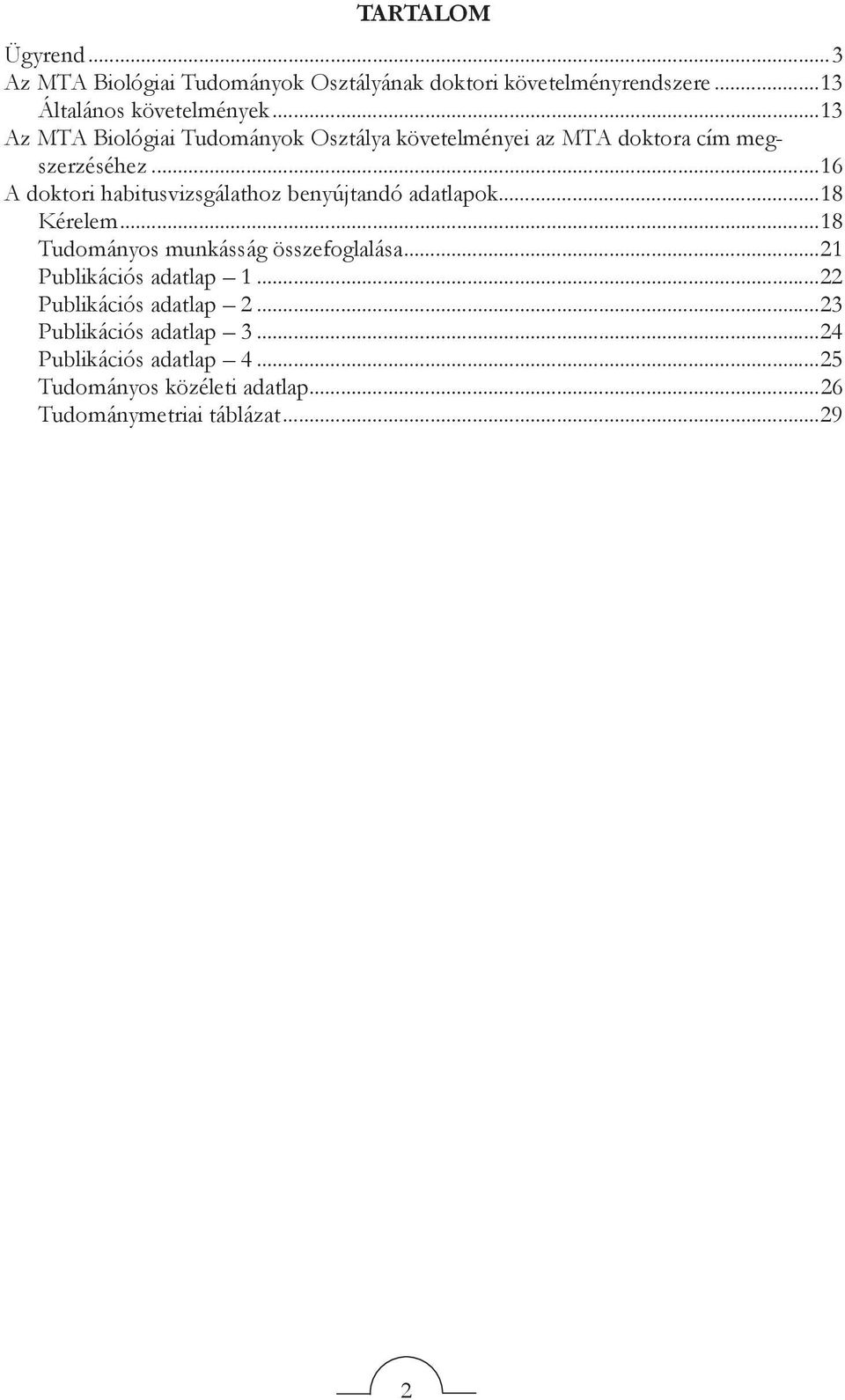 ..16 A doktori habitusvizsgálathoz benyújtandó adatlapok...18 Kérelem...18 Tudományos munkásság összefoglalása.