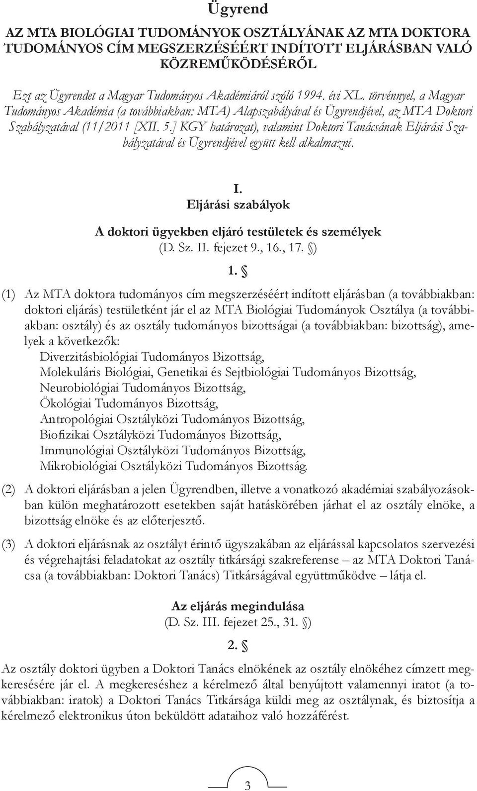 ] KGY határozat), valamint Doktori Tanácsának Eljárási Szabályzatával és Ügyrendjével együtt kell alkalmazni. I. Eljárási szabályok A doktori ügyekben eljáró testületek és személyek (D. Sz. II.