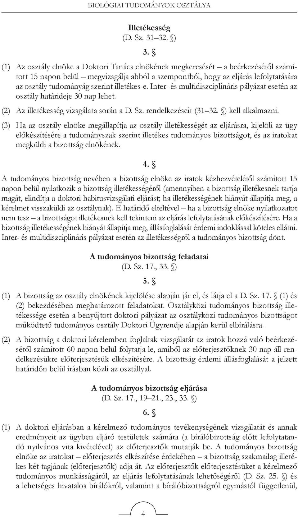 illetékes-e. Inter- és multidiszciplináris pályázat esetén az osztály határideje 30 nap lehet. (2) Az illetékesség vizsgálata során a D. Sz. rendelkezéseit (31 32. ) kell alkalmazni.