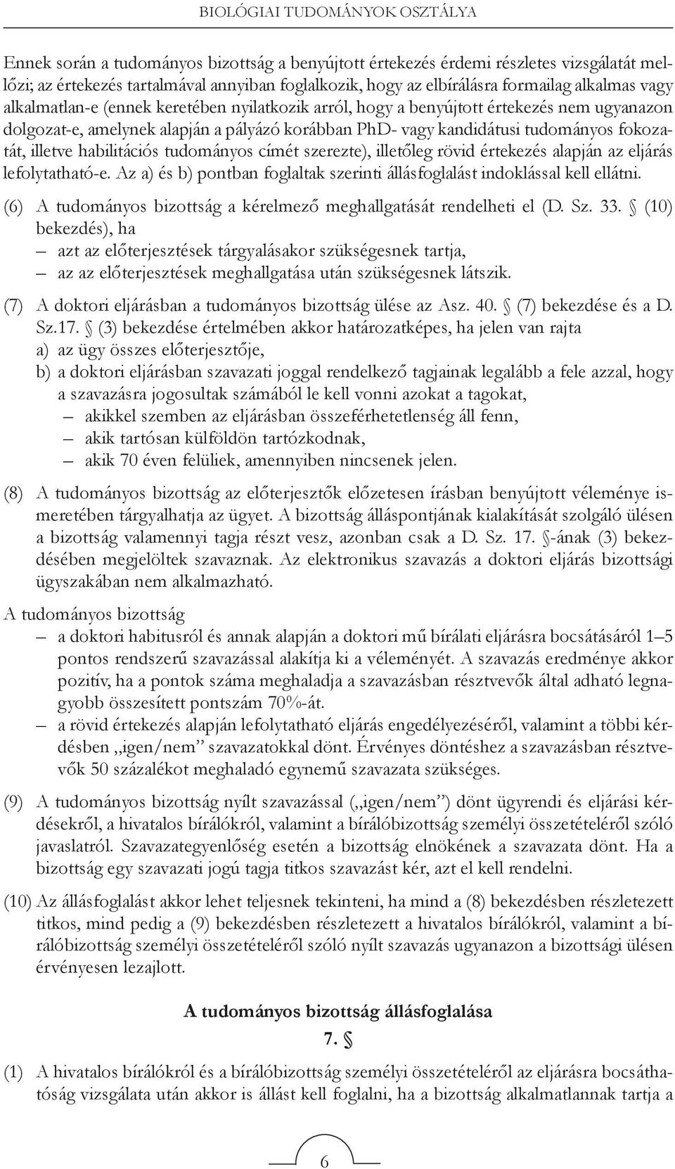 fokozatát, illetve habilitációs tudományos címét szerezte), illetőleg rövid értekezés alapján az eljárás lefolytatható-e.