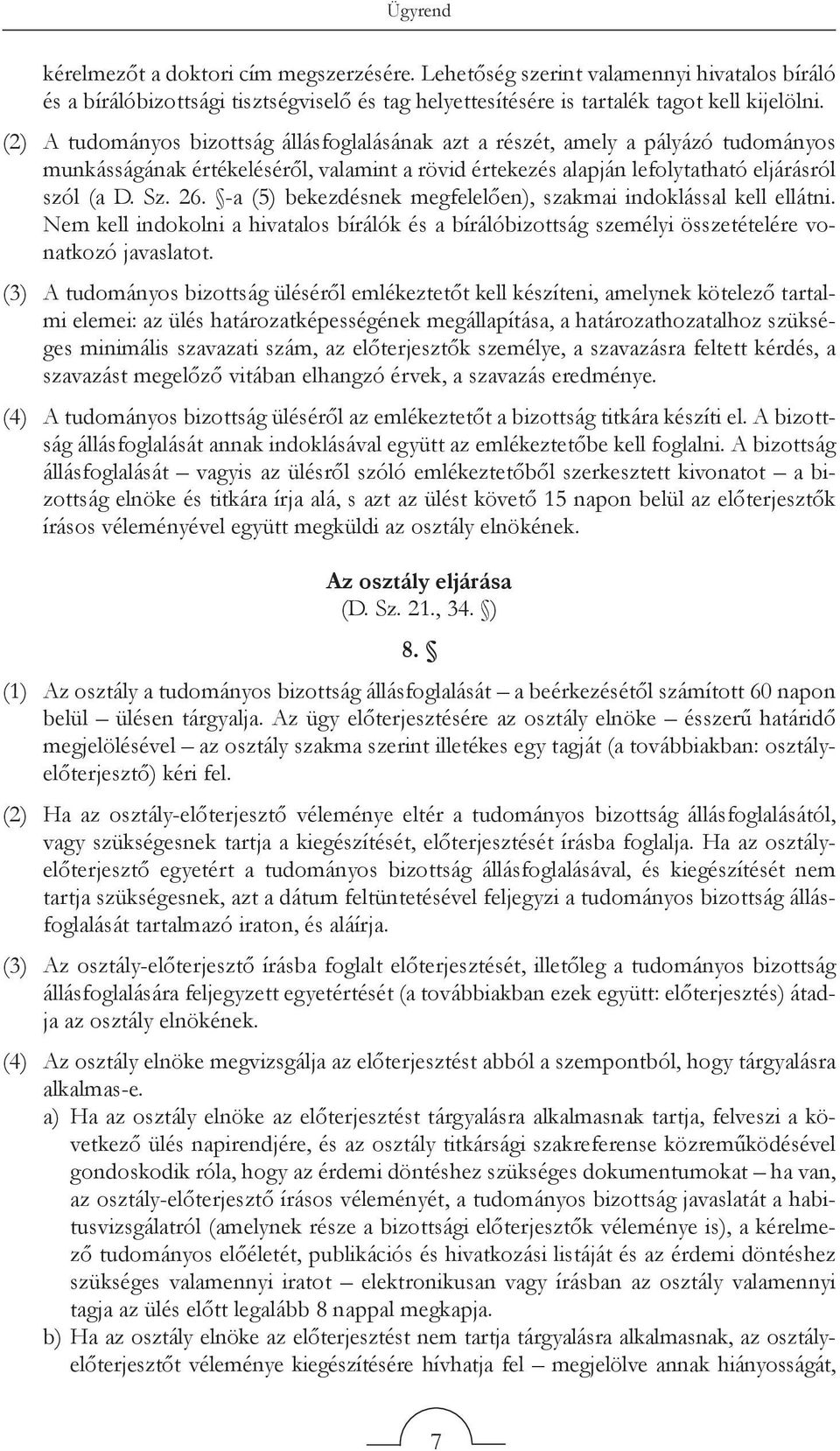 -a (5) bekezdésnek megfelelően), szakmai indoklással kell ellátni. Nem kell indokolni a hivatalos bírálók és a bírálóbizottság személyi összetételére vonatkozó javaslatot.