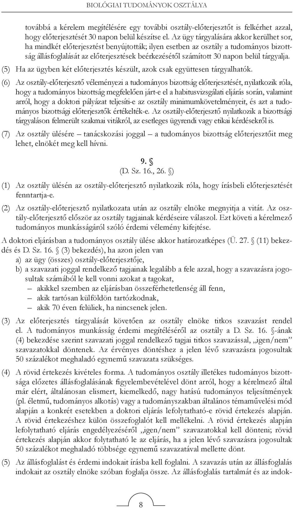 belül tárgyalja. (5) Ha az ügyben két előterjesztés készült, azok csak együttesen tárgyalhatók.