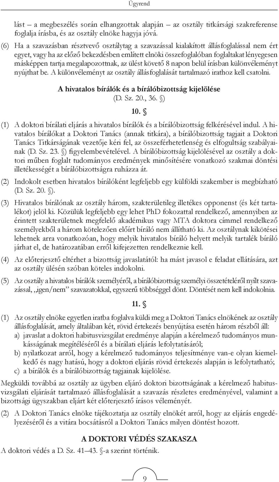 tartja megalapozottnak, az ülést követő 8 napon belül írásban különvéleményt nyújthat be. A különvéleményt az osztály állásfoglalását tartalmazó irathoz kell csatolni.