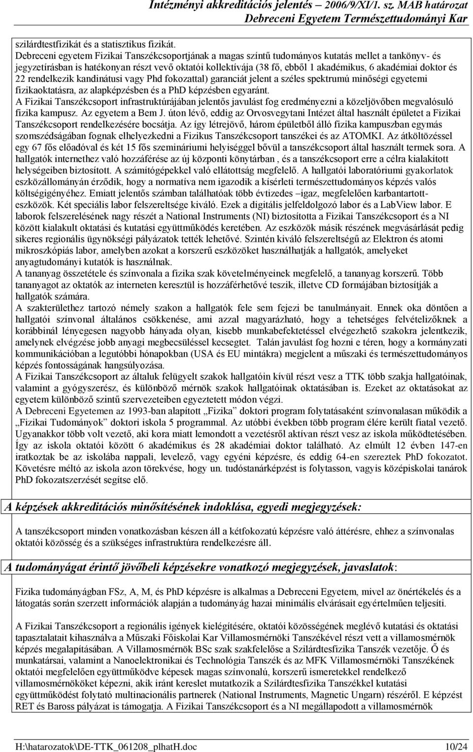 akadémiai doktor és 22 rendelkezik kandinátusi vagy Phd fokozattal) garanciát jelent a széles spektrumú minőségi egyetemi fizikaoktatásra, az alapképzésben és a PhD képzésben egyaránt.