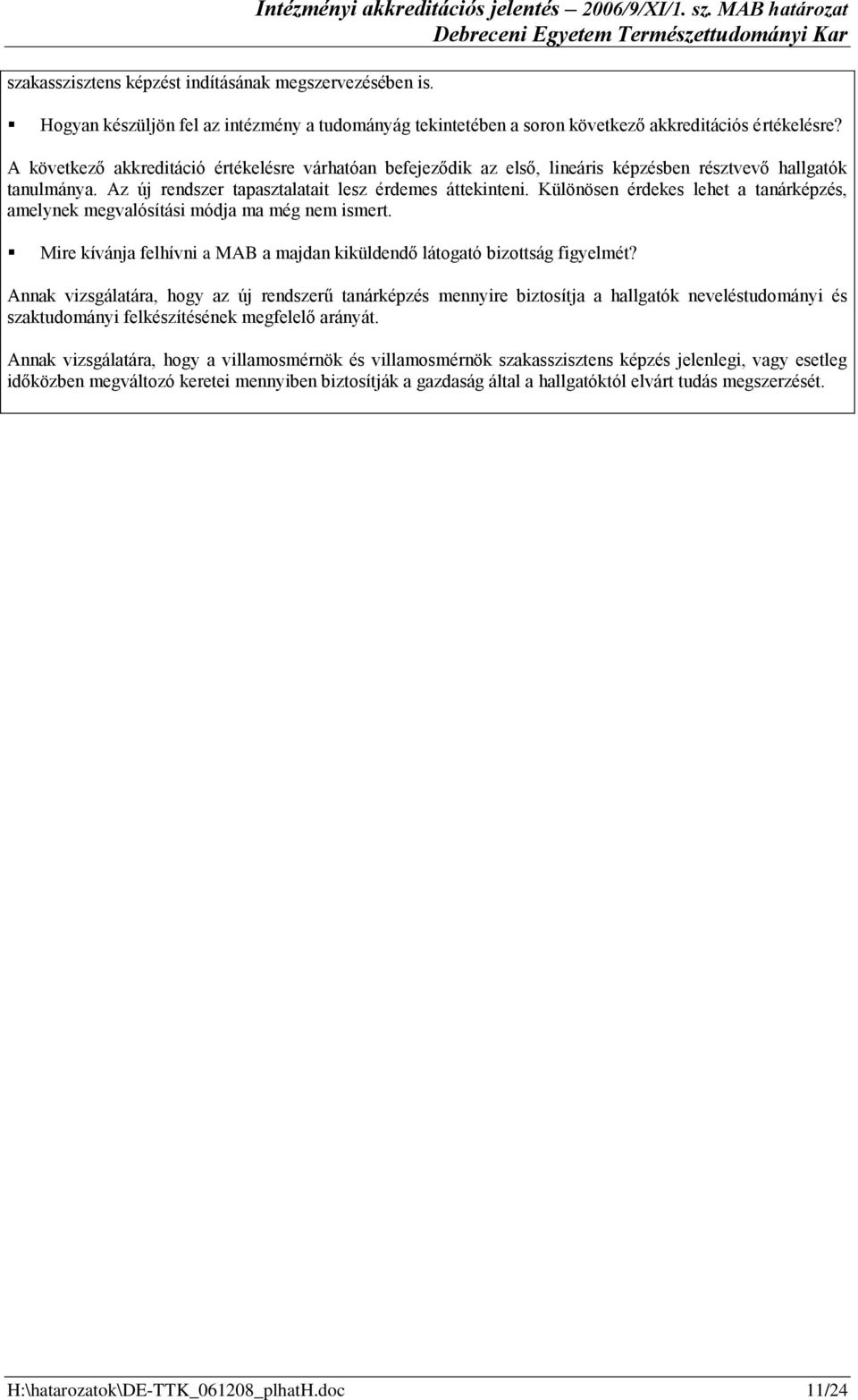 következő akkreditáció értékelésre várhatóan befejeződik az első, lineáris képzésben résztvevő hallgatók tanulmánya. z új rendszer tapasztalatait lesz érdemes áttekinteni.