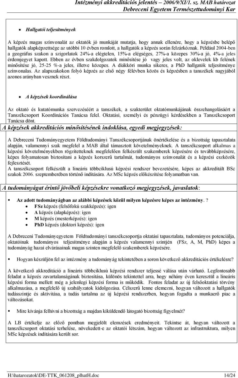 hallgatók a képzés során felzárkóznak. Például 2004-ben a geográfus szakon a szigorlatok 24%-a elégtelen, 15%-a elégséges, 27%-a közepes 30%-a jó, 4%-a jeles érdemjegyet kapott.