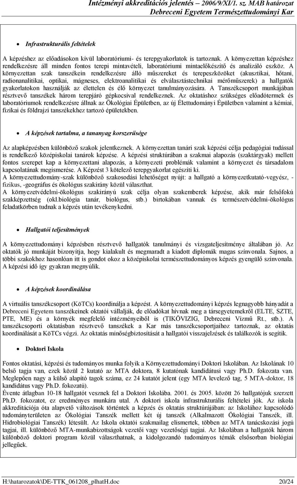 környezettan szak tanszékein rendelkezésre álló műszereket és terepeszközöket (akusztikai, hőtani, radionanalitikai, optikai, mágneses, elektroanalitikai és elválasztástechnikai mérőműszerek) a