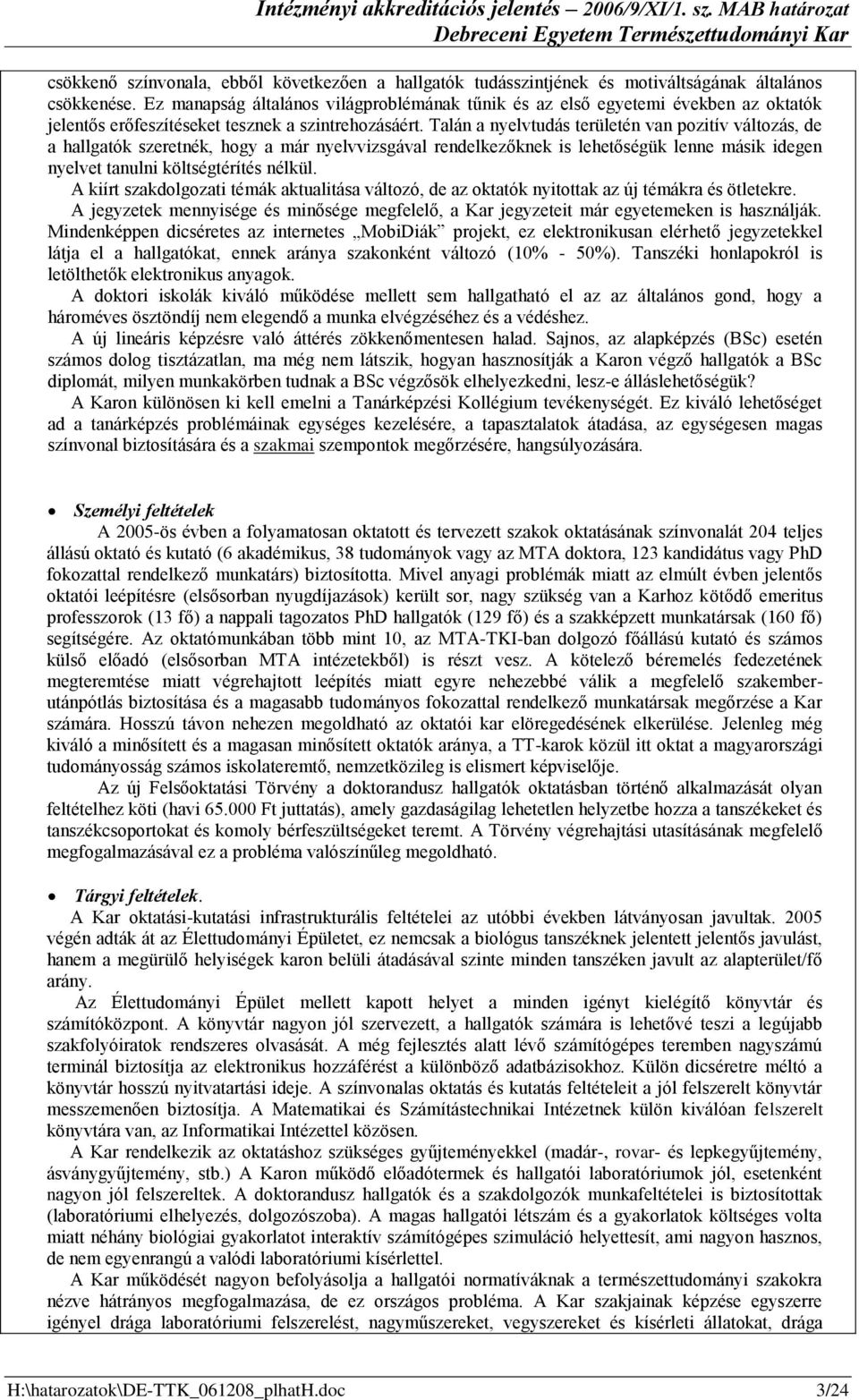 Talán a nyelvtudás területén van pozitív változás, de a hallgatók szeretnék, hogy a már nyelvvizsgával rendelkezőknek is lehetőségük lenne másik idegen nyelvet tanulni költségtérítés nélkül.