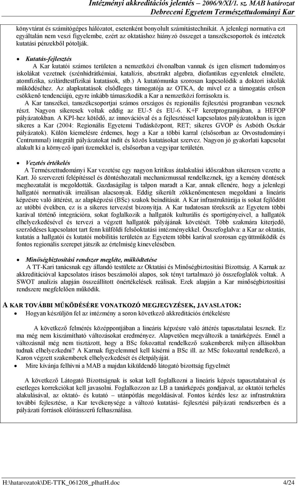 Kutatás-fejlesztés Kar kutatói számos területen a nemzetközi élvonalban vannak és igen elismert tudományos iskolákat vezetnek (szénhidrátkémiai, katalízis, absztrakt algebra, diofantikus egyenletek