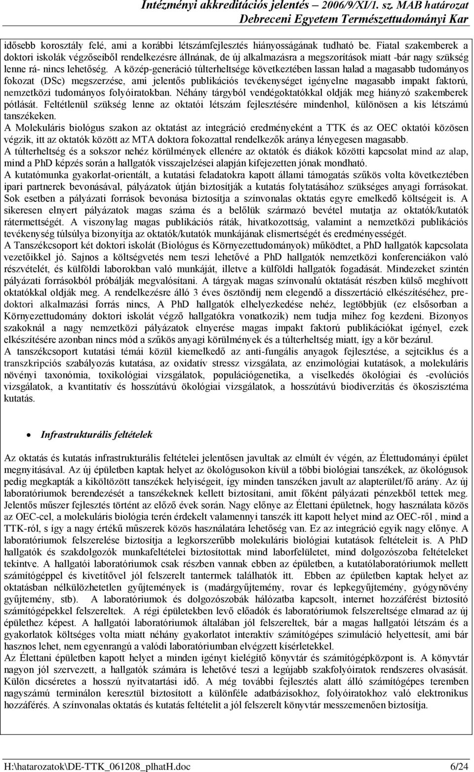 közép-generáció túlterheltsége következtében lassan halad a magasabb tudományos fokozat (DSc) megszerzése, ami jelentős publikációs tevékenységet igényelne magasabb impakt faktorú, nemzetközi