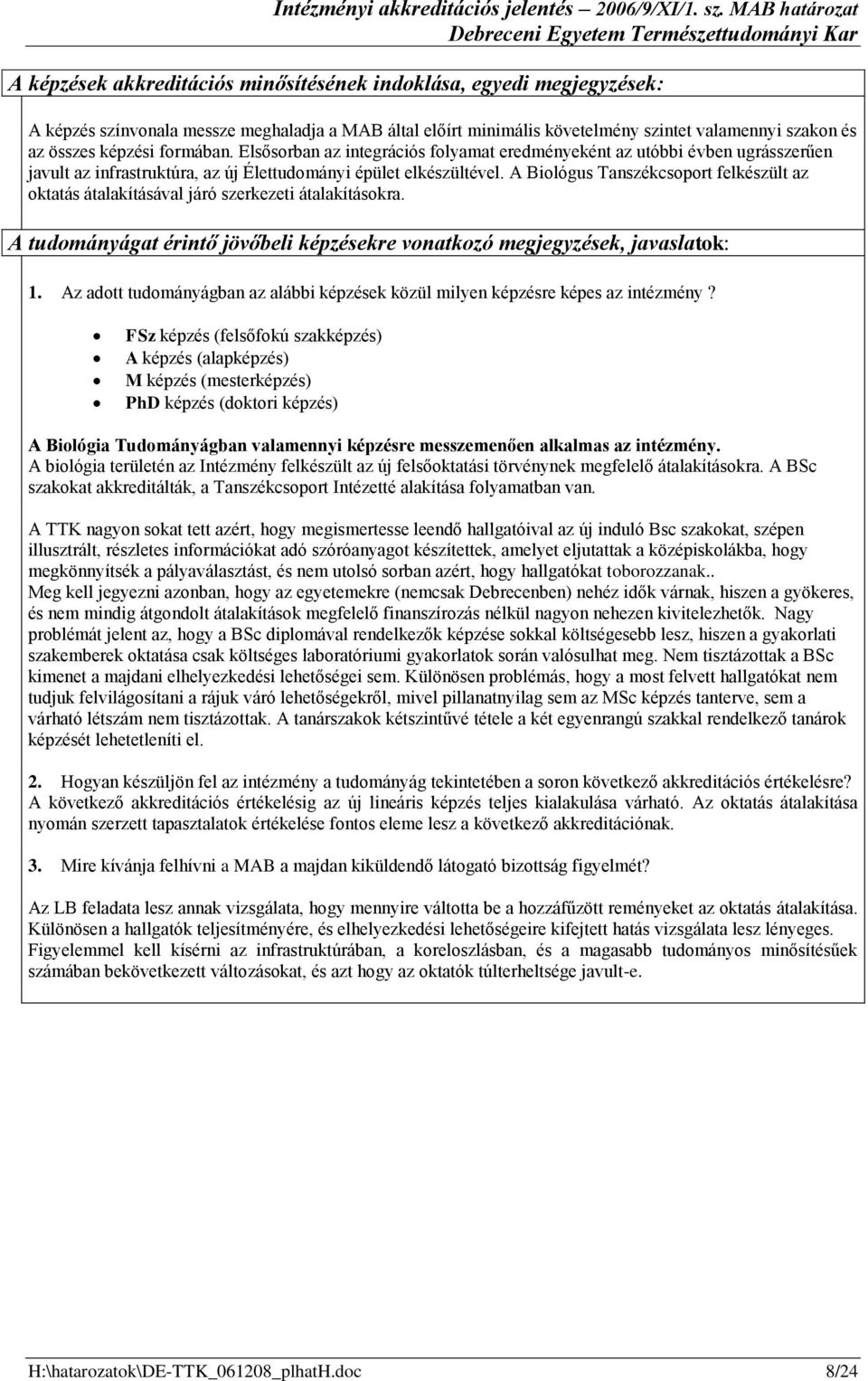 képzési formában. Elsősorban az integrációs folyamat eredményeként az utóbbi évben ugrásszerűen javult az infrastruktúra, az új Élettudományi épület elkészültével.