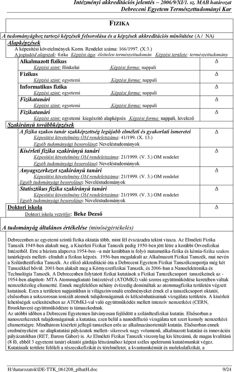 ) jogtudód alapszak: fizika Képzési ága: élettelen természettudomán Képzési területe: természettudomány lkalmazott fizikus Képzési szint: főiskolai Fizikus Informatikus fizika Fizikatanári