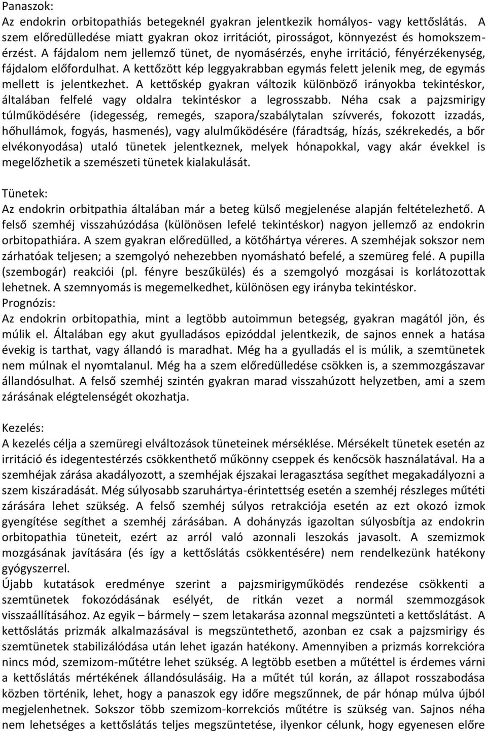 A kettőskép gyakran változik különböző irányokba tekintéskor, általában felfelé vagy oldalra tekintéskor a legrosszabb.