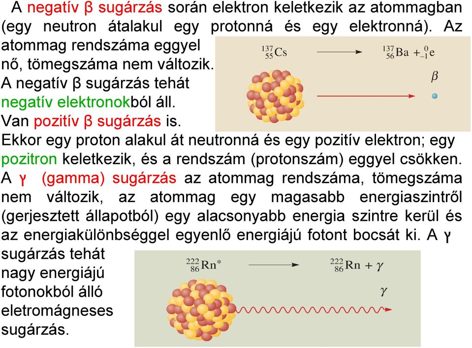 Ekkor egy proton alakul át neutronná és egy pozitív elektron; egy pozitron keletkezik, és a rendszám (protonszám) eggyel csökken.