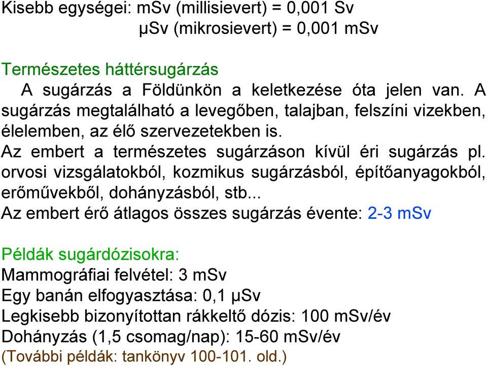 orvosi vizsgálatokból, kozmikus sugárzásból, építőanyagokból, erőművekből, dohányzásból, stb.