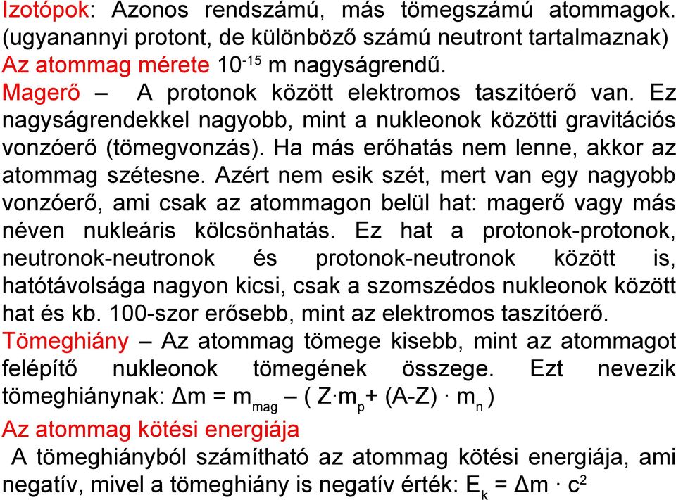 Azért nem esik szét, mert van egy nagyobb vonzóerő, ami csak az atommagon belül hat: magerő vagy más néven nukleáris kölcsönhatás.