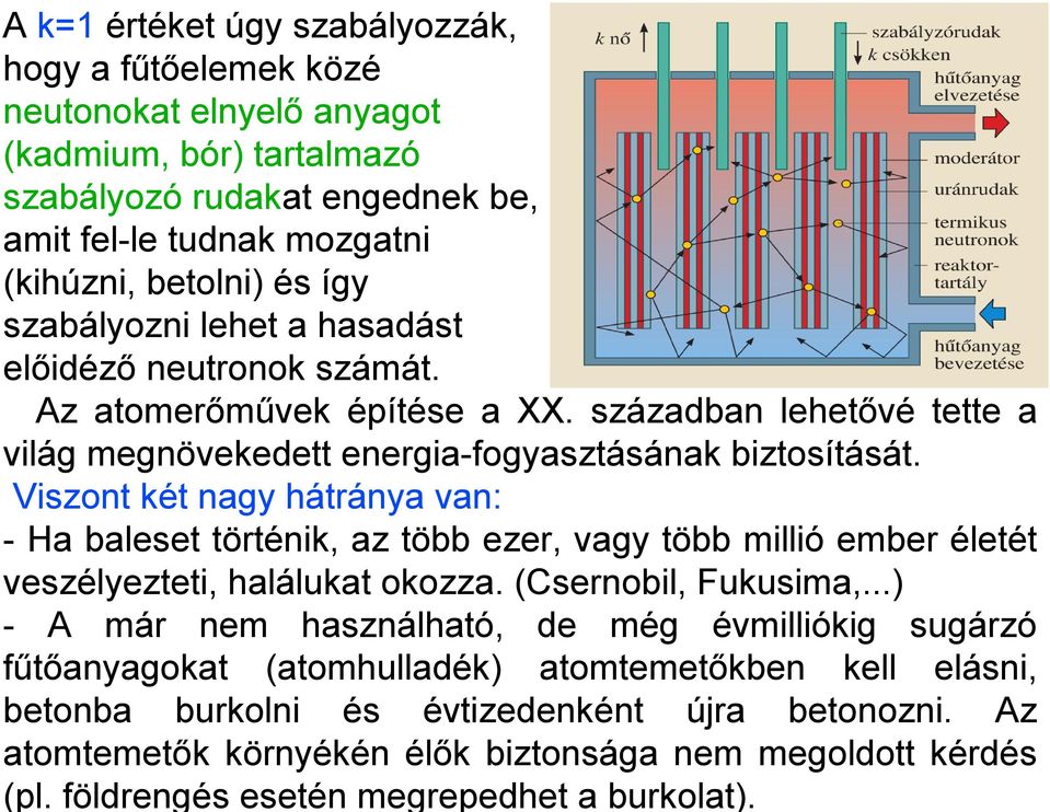 Viszont két nagy hátránya van: - Ha baleset történik, az több ezer, vagy több millió ember életét veszélyezteti, halálukat okozza. (Csernobil, Fukusima,.