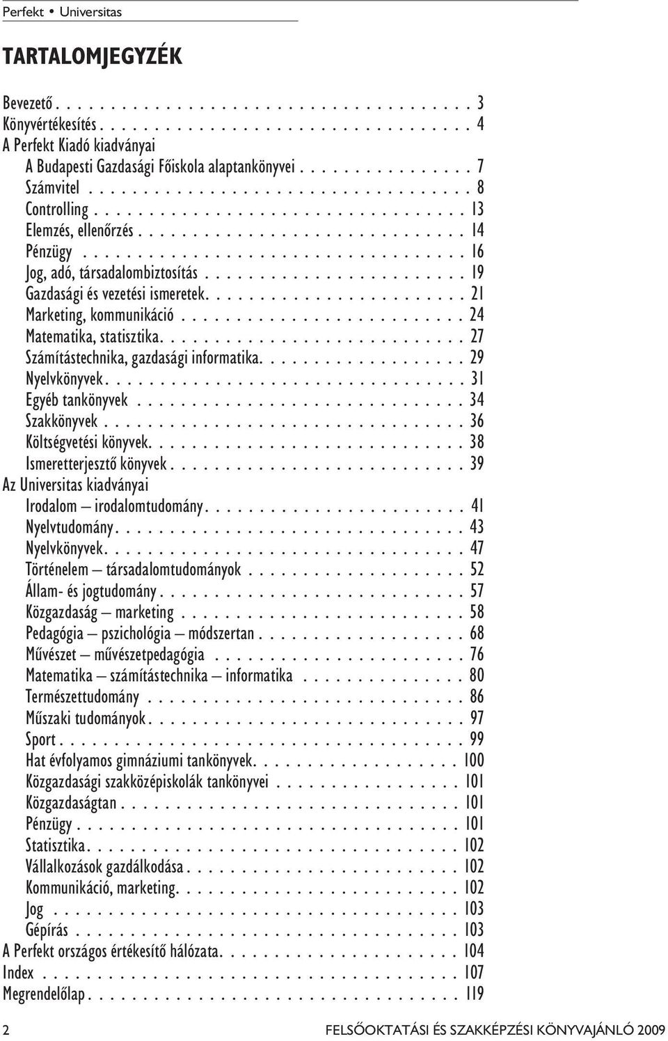 ...29 Nyelvkönyvek...31 Egyéb tankönyvek...34 Szakkönyvek...36 Költségvetési könyvek....38 Ismeretterjesztõ könyvek...39 Az Universitas kiadványai Irodalom irodalomtudomány....41 Nyelvtudomány.