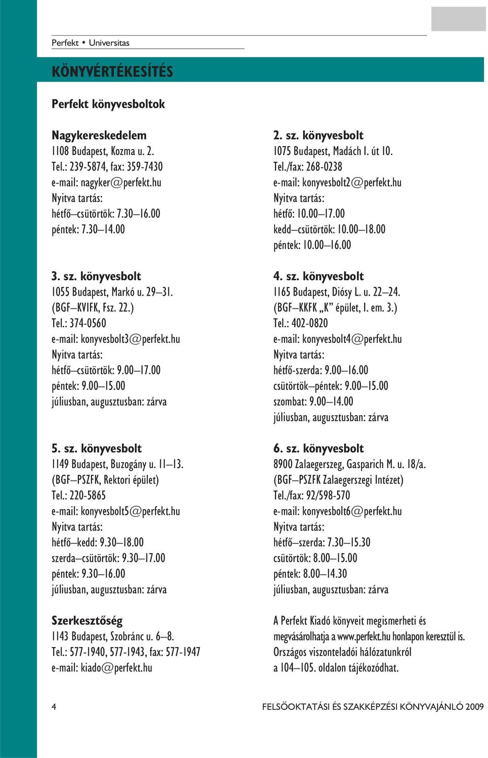 00 péntek: 10.00 16.00 3. sz. könyvesbolt 4. sz. könyvesbolt 1055 Budapest, Markó u. 29 31. 1165 Budapest, Diósy L. u. 22 24. (BGF KVIFK, Fsz. 22.) (BGF KKFK K épület, I. em. 3.) Tel.: 374-0560 Tel.